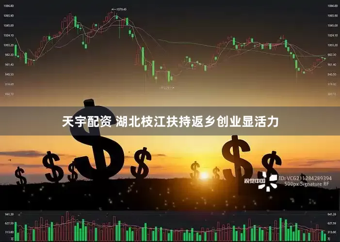 天宇配资 湖北枝江扶持返乡创业显活力
