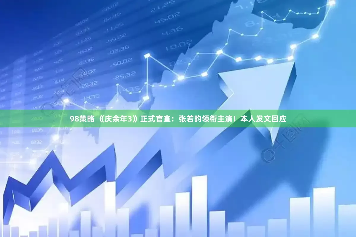 98策略 《庆余年3》正式官宣：张若昀领衔主演！本人发文回应