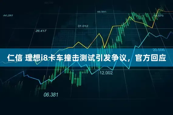 仁信 理想i8卡车撞击测试引发争议，官方回应