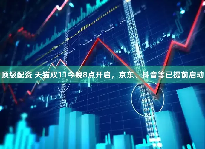 顶级配资 天猫双11今晚8点开启,京东、抖音等已提前启动
